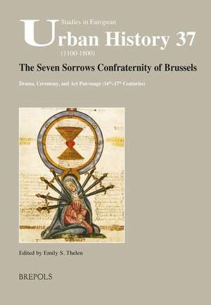 The Seven Sorrows Confraternity of Brussels: Drama, Ceremony, and Art Patronage (16th-17th Centuries) de Emily Thelen