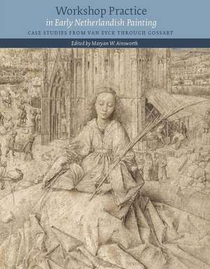 Workshop Practice in Early Netherlandish Painting: Case Studies from Van Eyck Through Gossart de Maryan-W Ainsworth