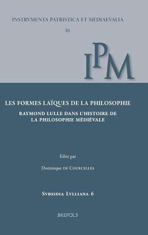 Les Formes Laiques de la Philosophie: Raymond Lulle Dans l'Histoire de la Philosophie Medievale de Dominique de Courcelles