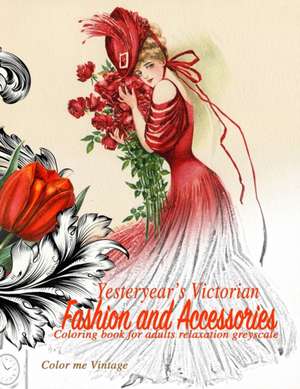 Yesteryear's Victorian Fashion and Accessories: coloring book for adults relaxation Greyscale de Color Me Vintage