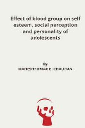 Effect of blood group on self esteem, social perception and personality of adolescents de Maheshkumar B. Chauhan