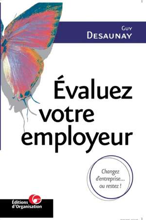 Evaluez votre employeur: Changez d'entreprise... ou restez ! de Guy Desaunay