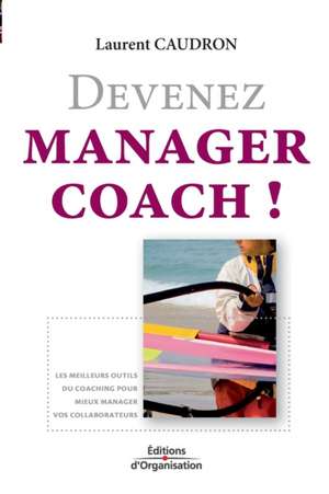 Devenez manager coach ! de Laurent Caudron