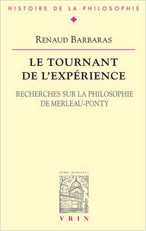 Le Tournant de L'Experience: Recherches Sur La Philosophie de Merleau-Ponty de Renaud Barbaras