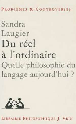 Du Reel A L'Ordinaire: Quelle Philosophie Du Langage Aujourd'hui? de Sandra Laugier