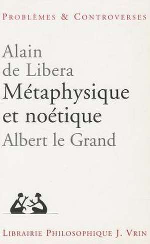 Metaphysique Et Noetique: Albert Le Grand de Alain De Libera