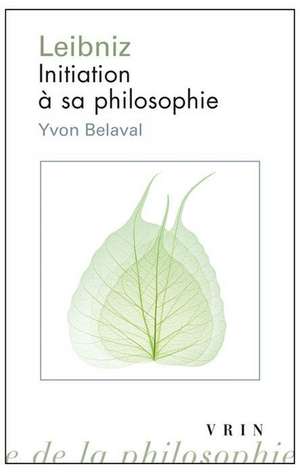 Leibniz: Initiation a Sa Philosophie de Yvon Belaval