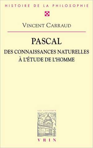 Pascal: Des Connaissances Naturelles A L'Etude de L'Homme de Vincent Carraud