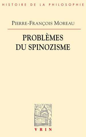 Problemes Du Spinozisme de Pierre-Francois Moreau