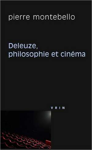 Deleuze, Philosophie Et Cinema de Pierre Montebello