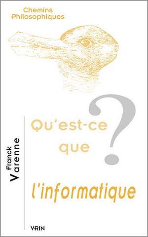 Qu'est-Ce Que L'Informatique? de Franck Varenne