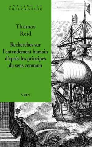 Recherches Sur L'Entendement Humain D'Apres Les Principes Du Sens Commun de Thomas Reid