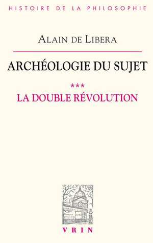 Archeologie Du Sujet: III.1 La Double Revolution de Alain De Libera