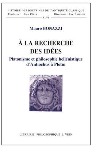 a la Recherche Des Idees: Platonisme Et Philosophie Hellenistique D'Antiochus a Plotin de Mauro Bonazzi