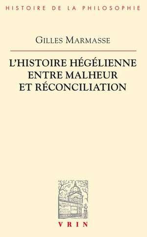 L'Histoire Hegelienne Entre Malheur Et Reconciliation de Gilles Marmasse