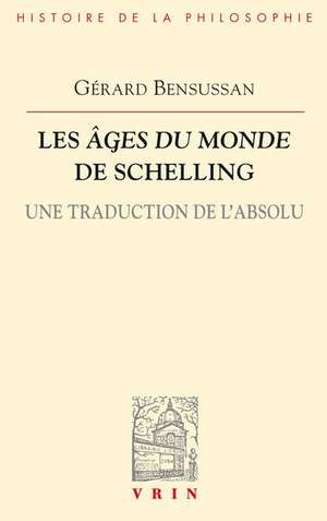 Les Ages Du Monde de Schelling: Une Traduction de L'Absolu de Gerard Bensussan