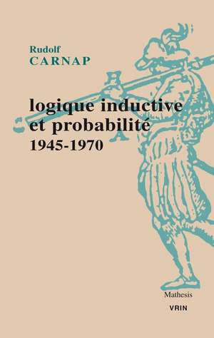 Logique Inductive Et Probabilite: 1945-1970 de Rudolf Carnap