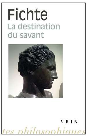 La Destination Du Savant de Johann Gottlieb Fichte