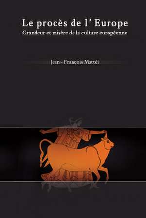 Le Proces de L'Europe: Grandeur Et Misere de La Culture Europeenne de Jean-Francois Mattei