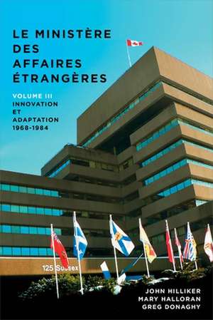 Le Ministère Des Affaires Extérieures Du Canada, Volume III de John Hilliker