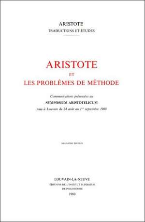 Aristote Et les Problemes de Methode: Communications Presentees Au Symposium Artistotelicum Tenu A Louvain Du 24 Aout Au 1er Septembre 1960 de Aristotle