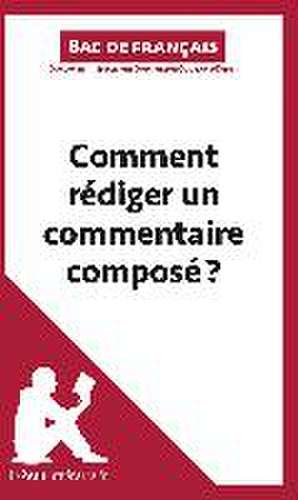 Comment rédiger un commentaire composé? (Bac de français) de Dominique Coutant-Defer