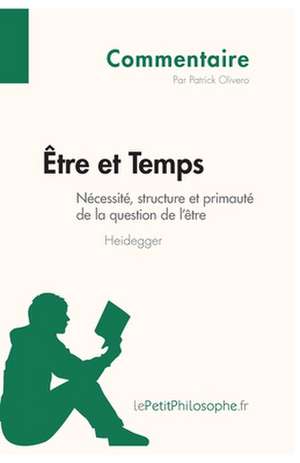 Être et Temps de Heidegger - Nécessité, structure et primauté de la question de l'être (Commentaire) de Patrick Olivero