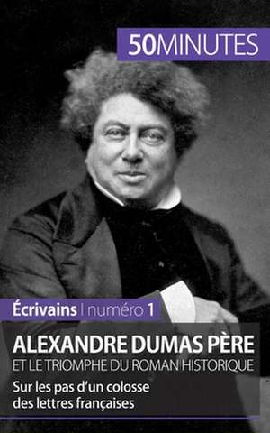 Alexandre Dumas père et le triomphe du roman historique de Julie Pihard