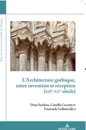 L'Architecture Gothique, Entre Invention Et Reception (Xiie-Xxe Siecle)