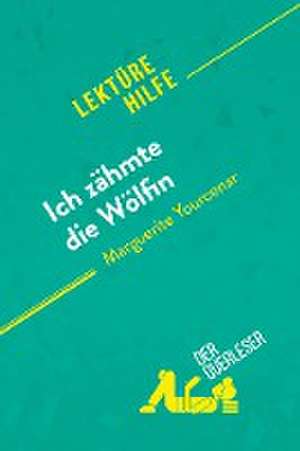 Ich zähmte die Wölfin von Marguerite Yourcenar (Lektürehilfe) de der Querleser