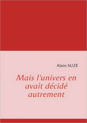 Mais l'univers en avait décidé autrement de Alain Suze