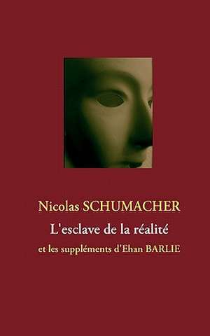 L'esclave de la réalité de Nicolas Schumacher