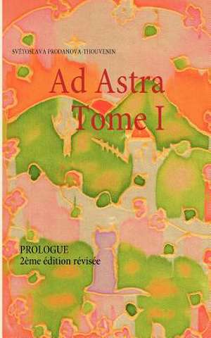 Ad Astra Tome I de Svétoslava Prodanova-Thouvenin