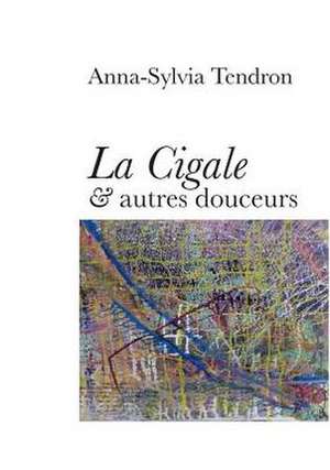 La Cigale & autres douceurs de Anna-Sylvia Tendron