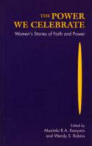 The Power We Celebrate: Women's Stories of Faith and Power de Musimbi R. A. Kanyoro