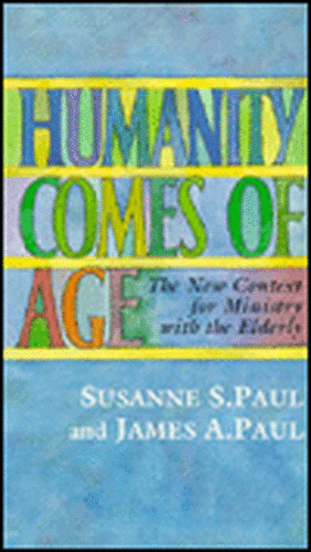 Humanity Comes of Age: The New Context for Ministry with the Elderly-#64 de Susanne S. Paul