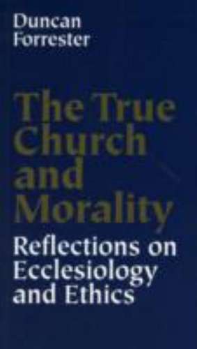 The True Church and Morality: Reflections on Ecclesiology and Ethics-#74 de Professor Forrester, Duncan B.