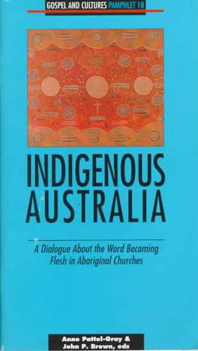 Indigenous Australia: A Dialogue about the Word Becoming Flesh in Aboriginal Churches-Pamphlet #18 de Anne Pattel-Gray