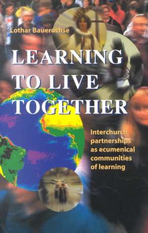 Learning to Live Together: Interchurch Partnerships as Ecumenical Communities of Learning de Lothar Bauerochse