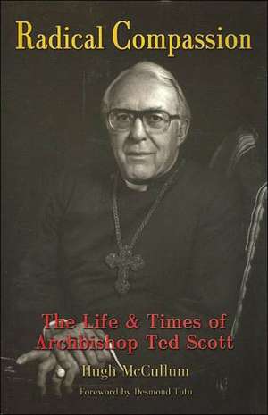 Radical Compassion: The Life and Times of Archbishop Ted Scott de Hugh McCullum