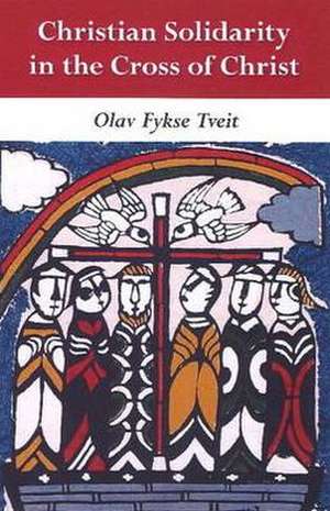 Christian Solidarity in the Cross of Christ de Olav Fykse Tveit