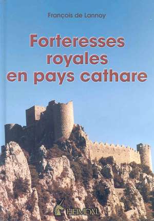 Forteresses royales en pays cathare de Franois De Lannoy