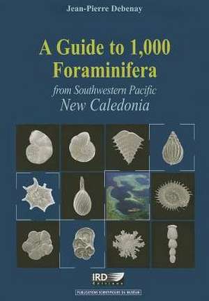 A Guide to 1,000 Foraminifera from Southwestern Pacific, New Caledonia de Jean-Pierre Debenay