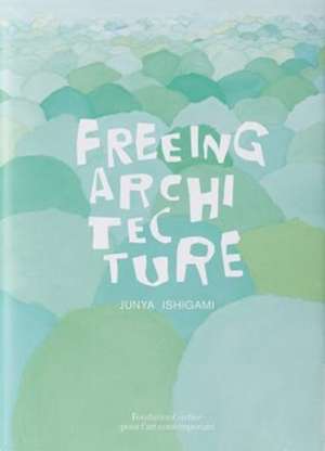 Freeing Architecture de Junya Ishigami