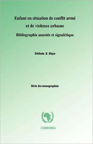 Enfant en situation de conflit arme et de violence urbaine. Bibliographie annotee et signaletique de Tshikala K. Biaya