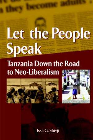 Let the People Speak. Tanzania Down the Road to Neo-Liberalism de Issa G Shivji