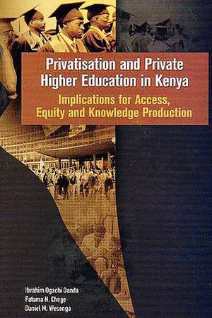 Privatisation and Private Higher Education in Kenya. Implications for Access, Equity and Knowledge Production de Ibrahim Ogachi Oanda