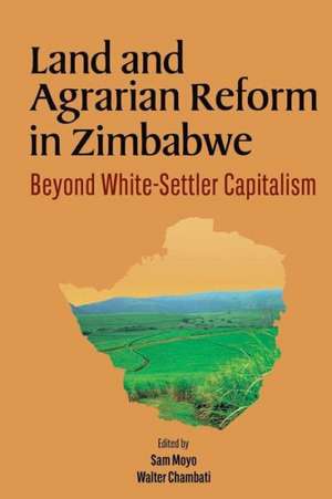 Land and Agrarian Reform in Zimbabwe. Beyond White-Settler Capitalism de Walter Chambati