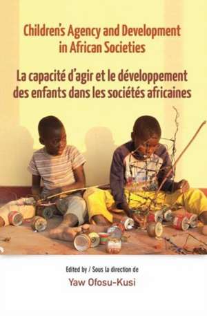 Children's Agency and Development in African Societies de Yaw Ofosu-Kusi