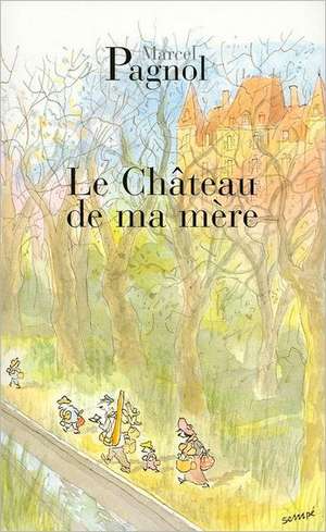 Le Chateau de Ma Mere: de L'Histoire a la Fiction de Marcel Pagnol